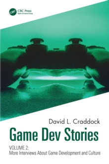 Game Dev Stories Volume 2 : More Interviews About Game Development and Culture