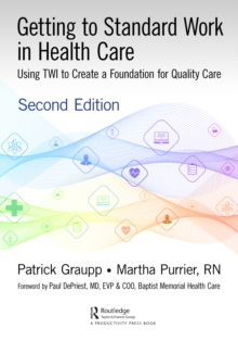 Getting to Standard Work in Health Care : Using TWI to Create a Foundation for Quality Care