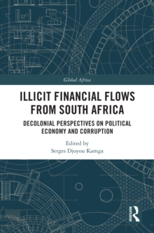 Illicit Financial Flows from South Africa : Decolonial Perspectives on Political Economy and Corruption