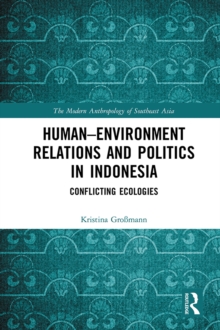 Human-Environment Relations and Politics in Indonesia : Conflicting Ecologies