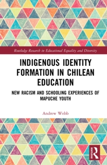 Indigenous Identity Formation in Chilean Education : New Racism and Schooling Experiences of Mapuche Youth