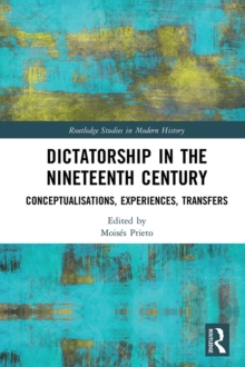 Dictatorship in the Nineteenth Century : Conceptualisations, Experiences, Transfers