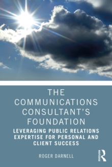 The Communications Consultant's Foundation : Leveraging Public Relations Expertise for Personal and Client Success