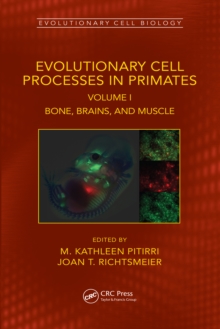 Evolutionary Cell Processes in Primates : Bone, Brains, and Muscle, Volume I