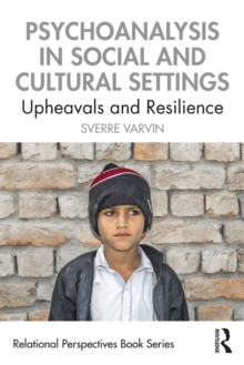 Psychoanalysis in Social and Cultural Settings : Upheavals and Resilience