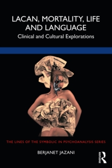 Lacan, Mortality, Life and Language : Clinical and Cultural Explorations