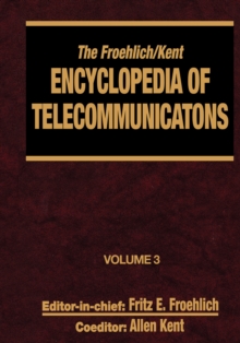 The Froehlich/Kent Encyclopedia of Telecommunications : Volume 3 - Codes for the Prevention of Errors to Communications Frequency Standards