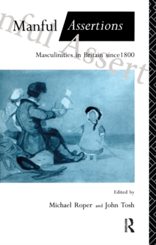 Manful Assertions : Masculinities in Britain Since 1800