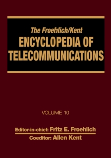 The Froehlich/Kent Encyclopedia of Telecommunications : Volume 10 - Introduction to Computer Networking to Methods for Usability Engineering in Equipment Design