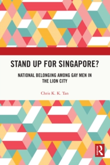 Stand Up for Singapore? : National Belonging among Gay Men in the Lion City