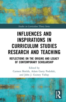 Influences and Inspirations in Curriculum Studies Research and Teaching : Reflections on the Origins and Legacy of Contemporary Scholarship