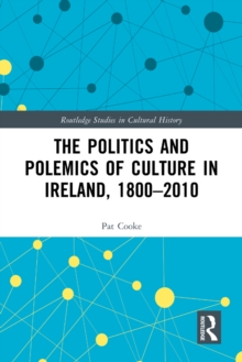 The Politics and Polemics of Culture in Ireland, 1800-2010