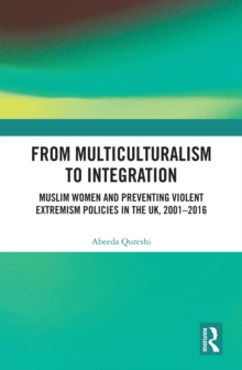 From Multiculturalism to Integration : Muslim Women and Preventing Violent Extremism Policies in the UK, 2001-2016