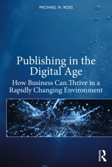 Publishing in the Digital Age : How Business Can Thrive in a Rapidly Changing Environment