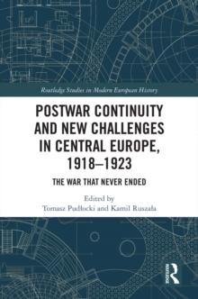 Postwar Continuity and New Challenges in Central Europe, 1918-1923 : The War That Never Ended