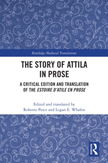 The Story of Attila in Prose : A Critical Edition and Translation of the Estoire d'Atile en prose