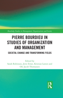 Pierre Bourdieu in Studies of Organization and Management : Societal Change and Transforming Fields