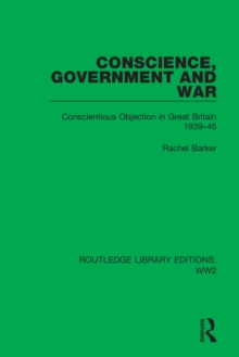 Conscience, Government and War : Conscientious Objection in Great Britain 1939-45