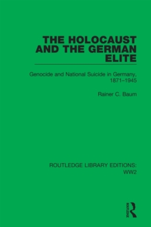 The Holocaust and the German Elite : Genocide and National Suicide in Germany, 1871-1945