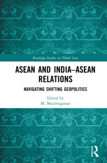 ASEAN and India-ASEAN Relations : Navigating Shifting Geopolitics