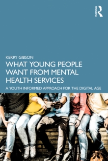 What Young People Want from Mental Health Services : A Youth Informed Approach for the Digital Age