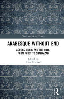 Arabesque without End : Across Music and the Arts, from Faust to Shahrazad