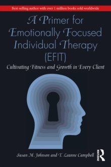 Taylor & Francis Primer For Emotionally Focused Individual Therapy (Efit) , Cultivating Fitness And Growth In Every Client
