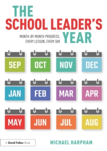 The School Leaders Year : Month-by-Month Progress, Every Lesson, Every Day