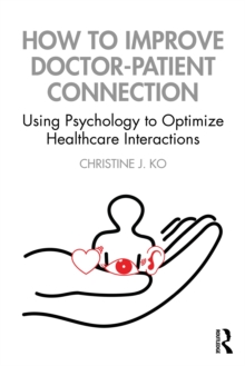 How to Improve Doctor-Patient Connection : Using Psychology to Optimize Healthcare Interactions