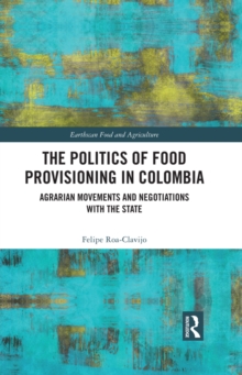 The Politics of Food Provisioning in Colombia : Agrarian Movements and Negotiations with the State