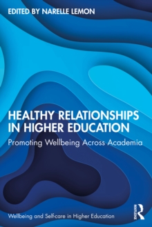 Healthy Relationships in Higher Education : Promoting Wellbeing Across Academia