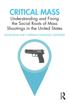 Critical Mass : Understanding and Fixing the Social Roots of Mass Shootings in the United States