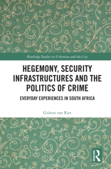 Hegemony, Security Infrastructures and the Politics of Crime : Everyday Experiences in South Africa