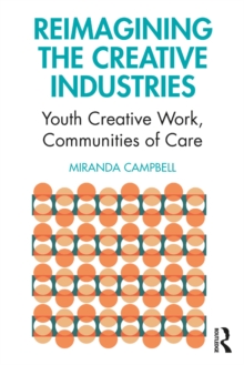 Reimagining the Creative Industries : Youth Creative Work, Communities of Care