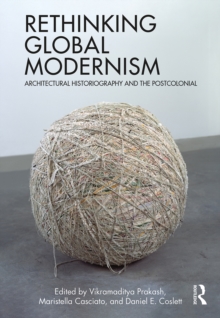 Rethinking Global Modernism : Architectural Historiography and the Postcolonial