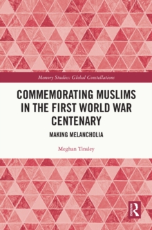 Commemorating Muslims in the First World War Centenary : Making Melancholia