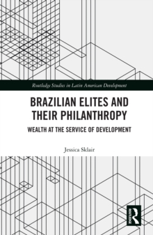 Brazilian Elites and their Philanthropy : Wealth at the Service of Development