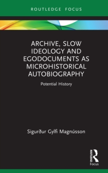 Archive, Slow Ideology and Egodocuments as Microhistorical Autobiography : Potential History