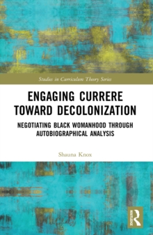 Engaging Currere Toward Decolonization : Negotiating Black Womanhood through Autobiographical Analysis