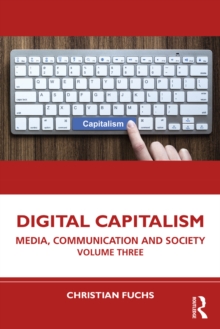 Digital Capitalism : Media, Communication and Society Volume Three