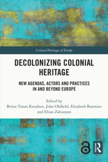 Decolonizing Colonial Heritage : New Agendas, Actors and Practices in and beyond Europe