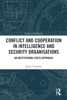 Conflict and Cooperation in Intelligence and Security Organisations : An Institutional Costs Approach