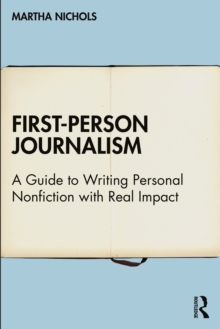 First-Person Journalism : A Guide to Writing Personal Nonfiction with Real Impact