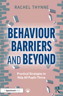 Behaviour Barriers and Beyond : Practical Strategies to Help All Pupils Thrive