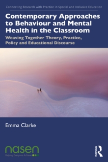 Contemporary Approaches to Behaviour and Mental Health in the Classroom : Weaving Together Theory, Practice, Policy and Educational Discourse