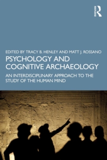 Psychology and Cognitive Archaeology : An Interdisciplinary Approach to the Study of the Human Mind