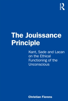 The Jouissance Principle : Kant, Sade and Lacan on the Ethical Functioning of the Unconscious