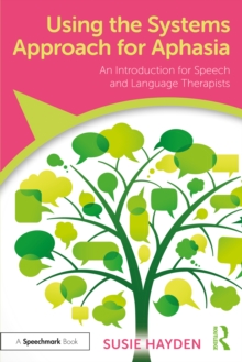 Using the Systems Approach for Aphasia : An Introduction for Speech and Language Therapists