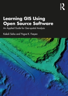 Learning GIS Using Open Source Software : An Applied Guide for Geo-spatial Analysis