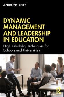 Dynamic Management and Leadership in Education : High Reliability Techniques for Schools and Universities